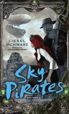 Sky Pirates: Book Three in the Chronicles of Light and Shadow by Schwarz, Liesel