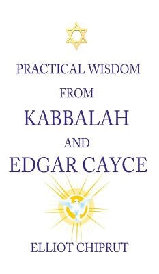 Practical Wisdom from Kabbalah and Edgar Cayce by Chiprut, Elliot