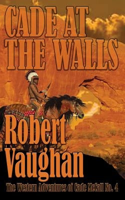 Cade At The Walls: The Western Adventures of Cade McCall Book IV by Vaughan, Robert