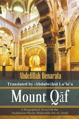 Mount Q&#257;f: A Biographical Novel On the Andalusian Mystic Mu&#7717;yidd&#299;n ibn Al-&#849;Arabi by Lu'lu'a, Abdulwahid