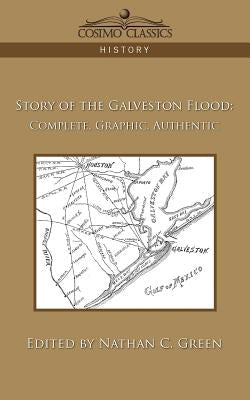 Story of the Galveston Flood: Complete, Graphic, Authentic by Green, Nathan C.