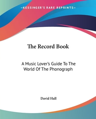 The Record Book: A Music Lover's Guide To The World Of The Phonograph by Hall, David