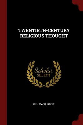 Twentieth-Century Religious Thought by MacQuarrie, John