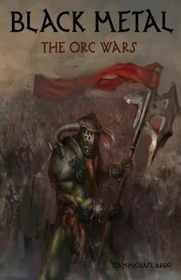 Black Metal: The Orc Wars by Argo, Sean-Michael