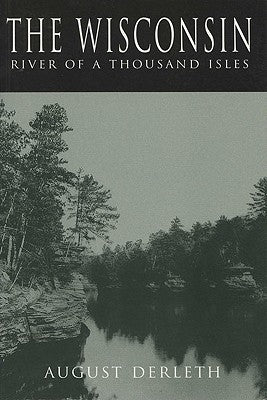 The Wisconsin: River of a Thousand Isles by Derleth, August