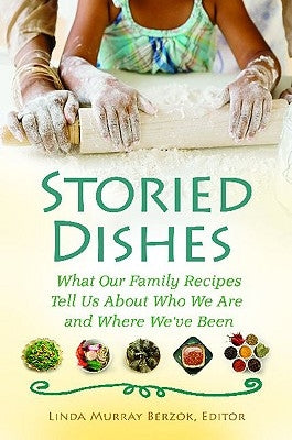 Storied Dishes: What Our Family Recipes Tell Us about Who We Are and Where We've Been by Berzok, Linda Murray