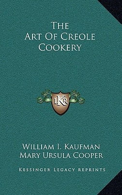 The Art Of Creole Cookery by Kaufman, William I.