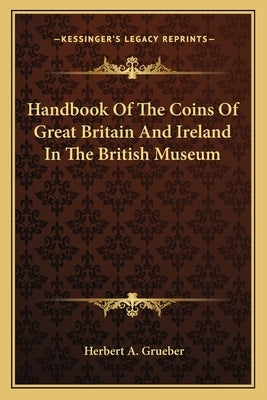 Handbook of the Coins of Great Britain and Ireland in the British Museum by Grueber, Herbert Appold