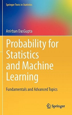 Probability for Statistics and Machine Learning: Fundamentals and Advanced Topics by Dasgupta, Anirban