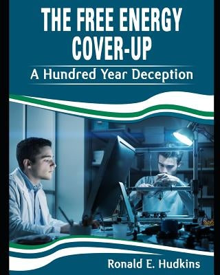 The Free Energy Cover-Up: A Hundred Year Deception by Hudkins, Ronald E.