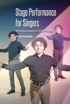 Stage Performance for Singers: A Practical Course in 12 Basic Steps by Karnolsky, Martin