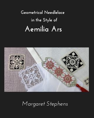 Geometrical Needlelace: In the Style of Aemilia Ars by Stephens, Margaret