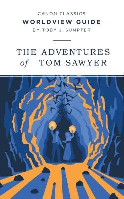 Worldview Guide for The Adventures of Tom Sawyer by Sumpter, Toby J.