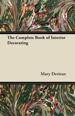 The Complete Book of Interior Decorating by Derieux, Mary