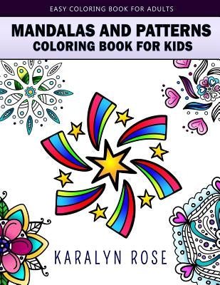 Mandalas and Patterns Coloring Book For Kids: Easy Coloring Book For Adults by Rose, Karalyn