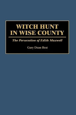 Witch Hunt in Wise County: The Persecution of Edith Maxwell by Best, Gary D.