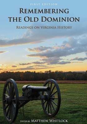 Remembering the Old Dominion: Readings on Virginia History by Whitlock, Matthew