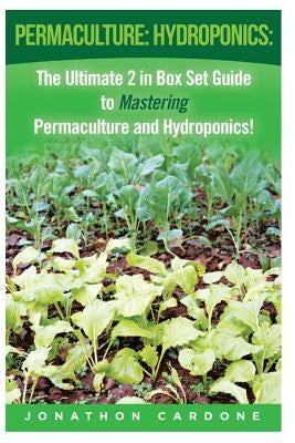 Permaculture: Hydroponics: : The Ultimate 2 in Box Set Guide to Mastering Permaculture and Hydroponics for Beginners! by Cardone, Jonathon