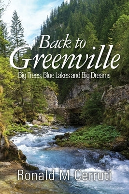 Back to Greenville: Big Trees, Blue Lakes and Big Dreams by Cerruti, Ronald M.