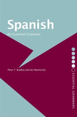 Spanish: An Essential Grammar by Bradley, Peter T.