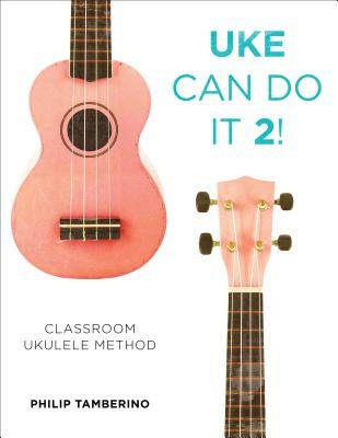 Uke Can Do It 2!: Classroom Ukulele Method by Tamberino, Philip