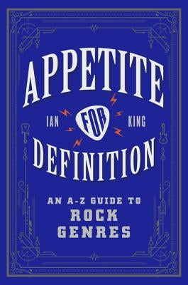Appetite for Definition: An A-Z Guide to Rock Genres by King, Ian