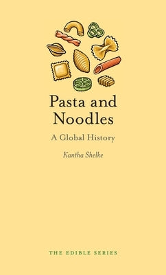 Pasta and Noodles: A Global History by Shelke, Kantha