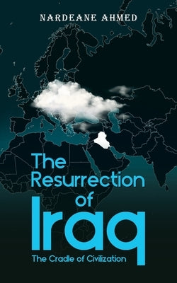 The Resurrection of Iraq: The Cradle of Civilization by Ahmed, Nardeane