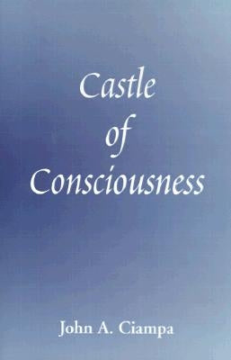 Castle of Consciousness by Ciampa, John a.