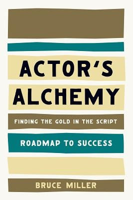 Actor's Alchemy: Finding the Gold in the Script by Miller, Bruce