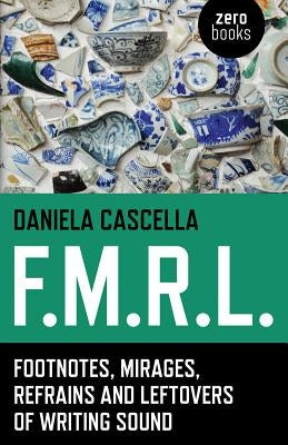 F.M.R.L.: Footnotes, Mirages, Refrains and Leftovers of Writing Sound by Cascella, Daniela