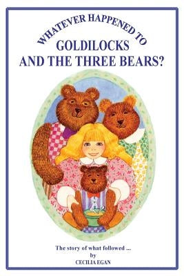 Whatever Happened to Goldilocks and The Three Bears? by Egan, Cecilia