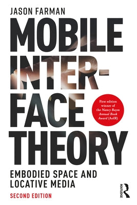 Mobile Interface Theory: Embodied Space and Locative Media by Farman, Jason