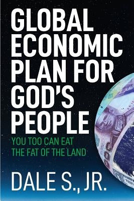 Global Economic Plan for Gods People by , Dale S., Jr.