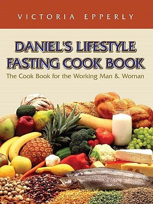 Daniel's Lifestyle Fasting Cook Book by Epperly, Victoria