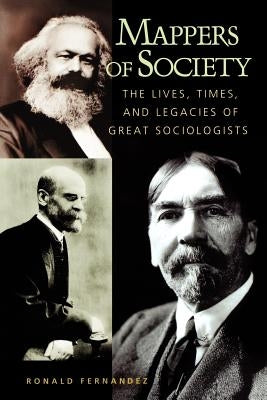 Mappers of Society: The Lives, Times, and Legacies of Great Sociologists by Fernandez, Ronald