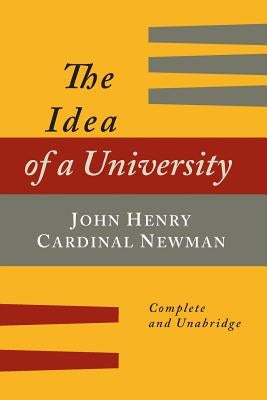 The Idea of a University Defined and Illustrated: In Nine Discourses [Complete Edition] by Newman, John Henry