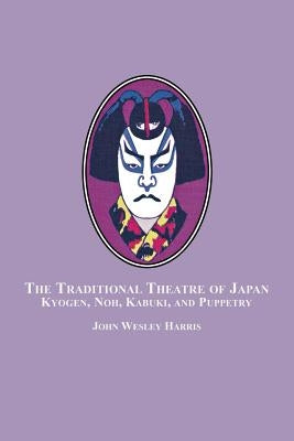 The Traditional Theatre of Japan: Kyogen, Noh, Kabuki and Puppetry by Harris, John Wesley