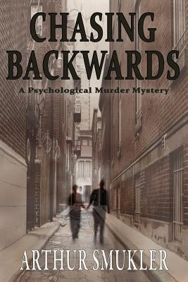 Chasing Backwards: A Psychological Murder Mystery by Smukler, M. D. Arthur