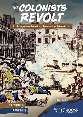 The Colonists Revolt: An Interactive American Revolution Adventure by Doeden, Matt