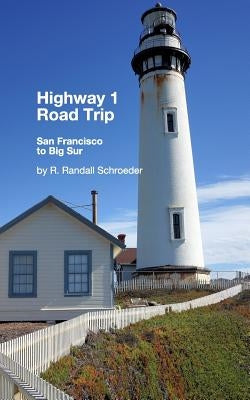 Highway 1 Road Trip: San Francisco to Big Sur 2nd Edition: Handy step-by-step guide. by Schroeder, R. Randall