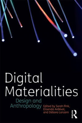 Digital Materialities: Design and Anthropology by Pink, Sarah