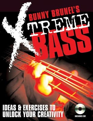 Bunny Brunel's Xtreme Bass: Ideas & Exercises to Unlock Your Creativity [With MP3 CD] by Brunel, Bunny