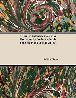 Heroic Polonaise No.6 in A-Flat Major by Frèdèric Chopin for Solo Piano (1842) Op.52 by Chopin, Frédéric