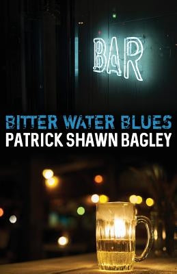 Bitter Water Blues by Bagley, Patrick Shawn