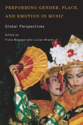 Performing Gender, Place, and Emotion in Music: Global Perspectives by Magowan, Fiona