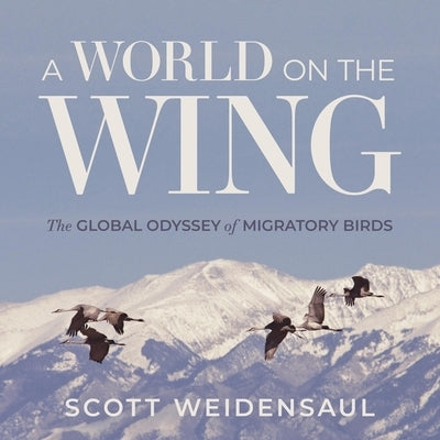 A World on the Wing: The Global Odyssey of Migratory Birds by Weidensaul, Scott