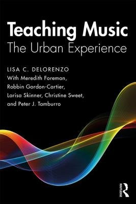 Teaching Music: The Urban Experience by Delorenzo, Lisa