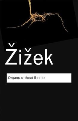 Organs Without Bodies: On Deleuze and Consequences by Zizek, Slavoj