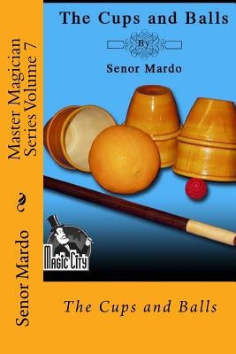 Master Magician Series Volume 7: The Cups and Balls by Mardo, Senor